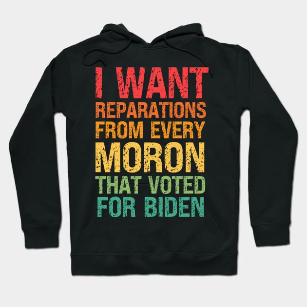 I Want Reparations From Every Moron That Voted For Biden Hoodie by RayaneDesigns